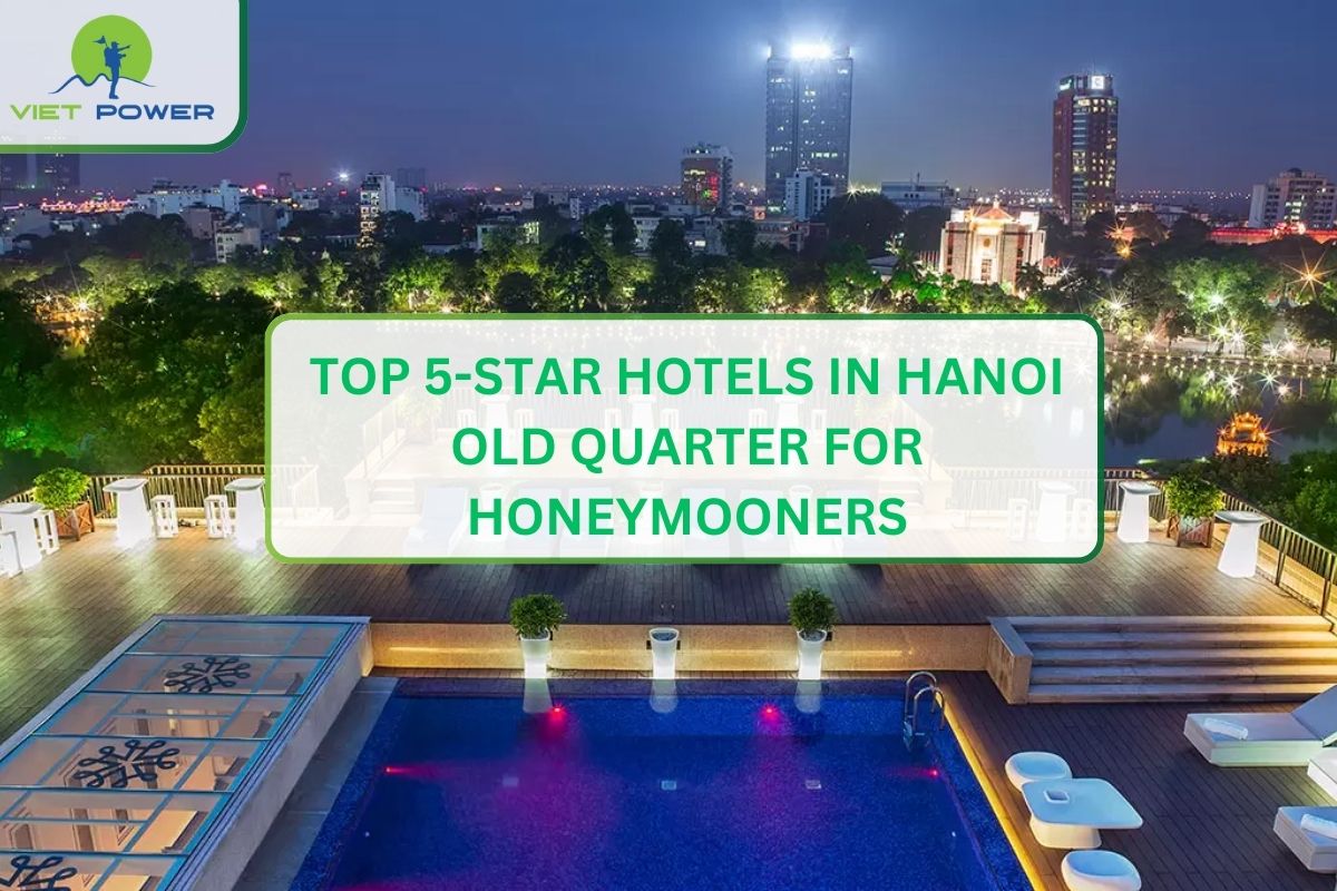 Top 5-Star Hotels in Hanoi Old Quarter for Honeymooners